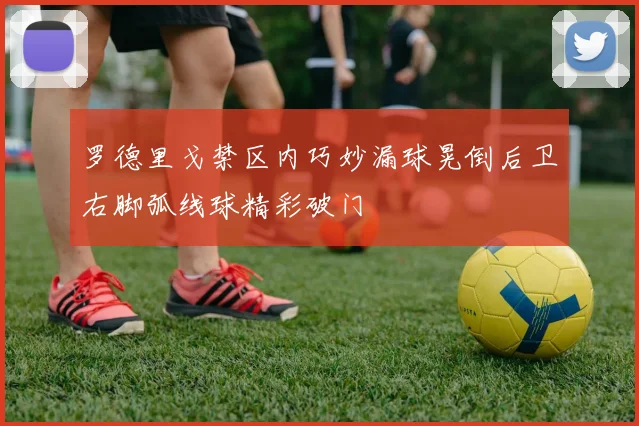 罗德里戈禁区内巧妙漏球晃倒后卫右脚弧线球精彩破门