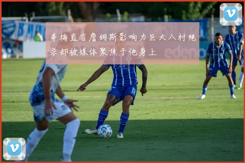 夸梅直言詹姆斯影响力巨大八村绝杀却被媒体聚焦于他身上