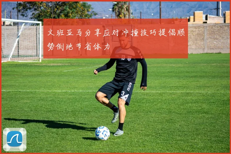 文班亚马分享应对冲撞技巧提倡顺势倒地节省体力